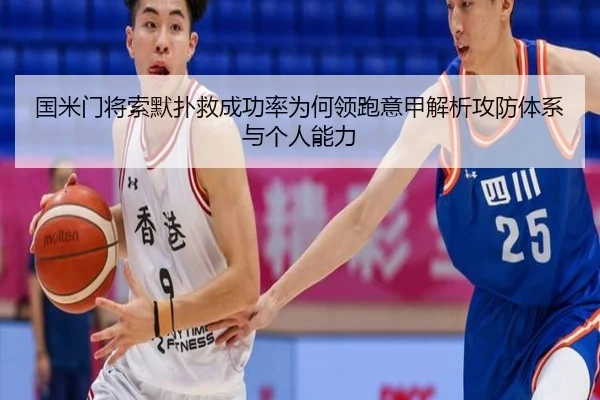 国米门将索默扑救成功率为何领跑意甲解析攻防体系与个人能力